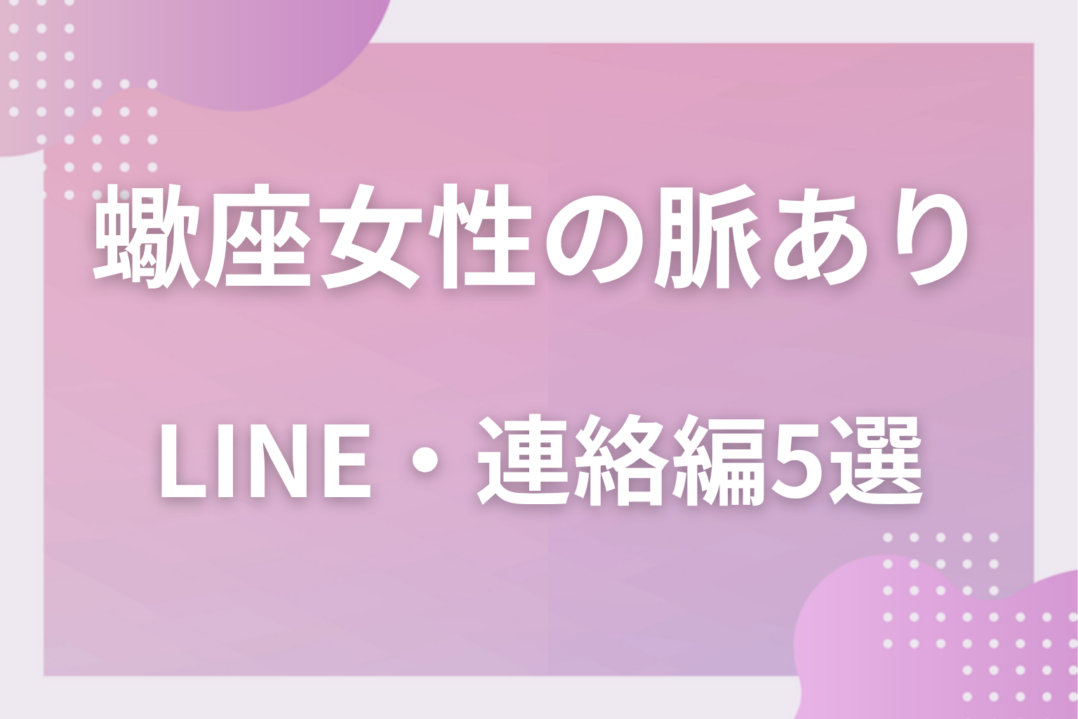 文字なら出る？蠍座女性の脈ありサイン〈LINE・連絡編〉5選