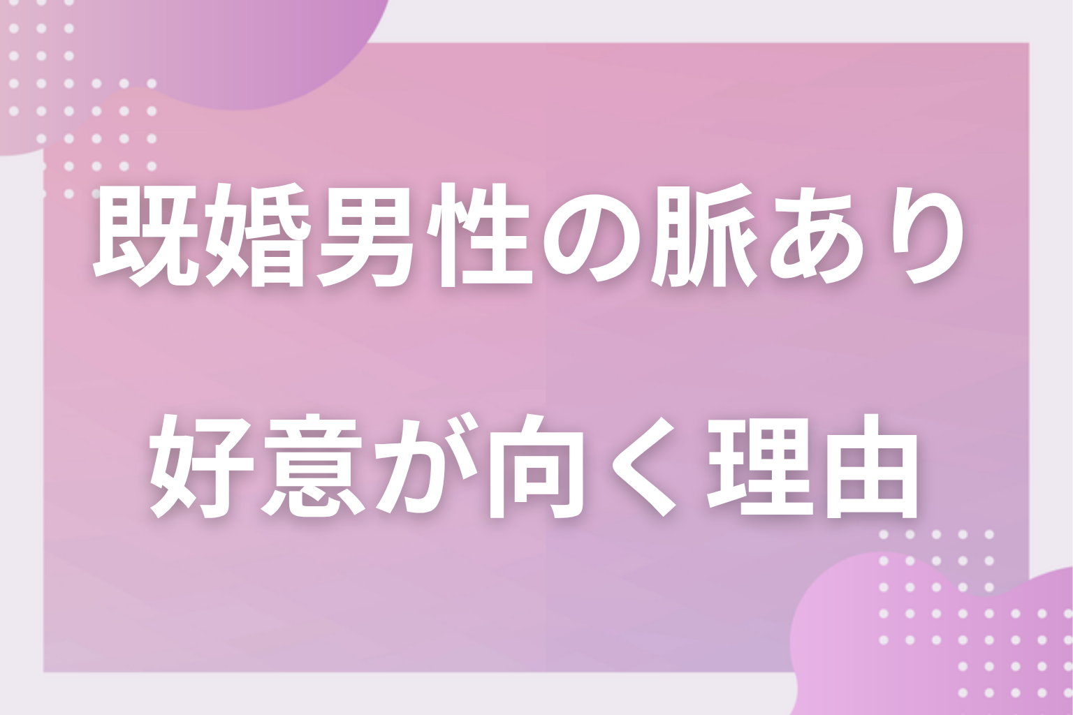 なぜ迷う?既婚男性の好意のサインが読み取りにくい3つの理由