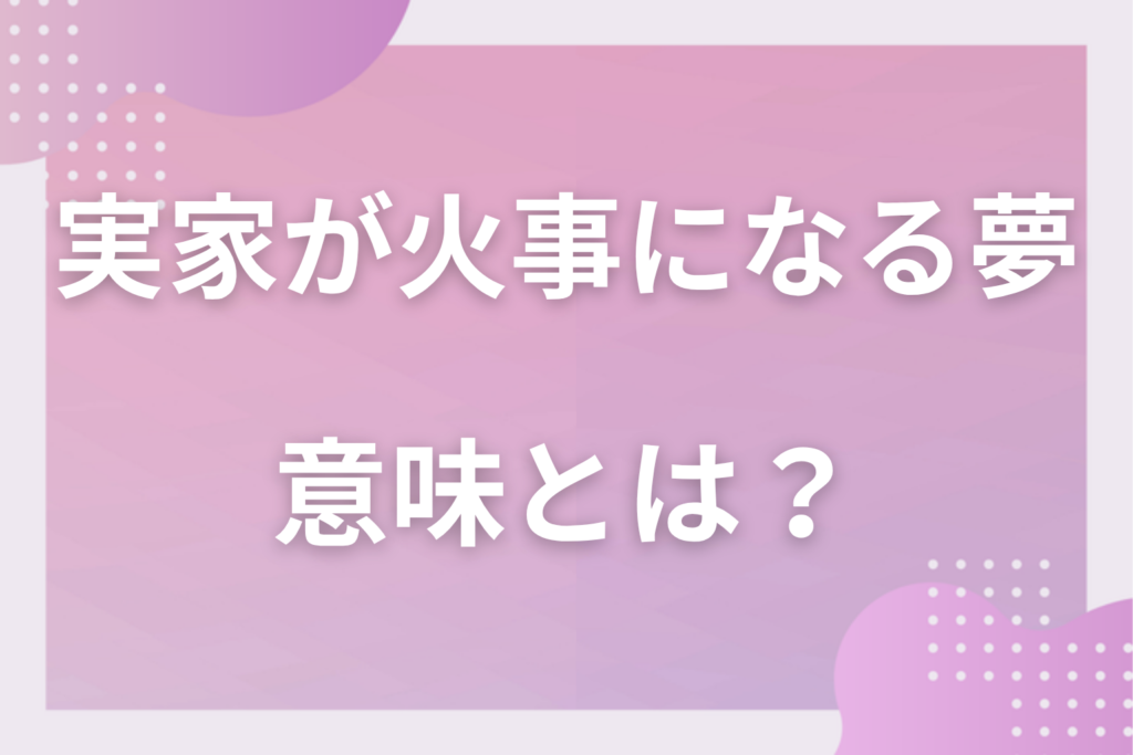 【夢占い】実家が火事になる夢の意味とは?状況別の深層心理や良い夢や悪い夢かを解説