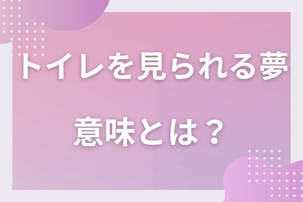 【夢占い】トイレを見られる夢の意味とは？状況別の深層心理や良い夢や悪い夢かを解説