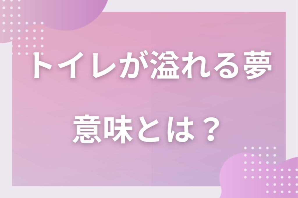 【夢占い】トイレが溢れる夢の意味とは？状況別の深層心理や良い夢や悪い夢かを解説