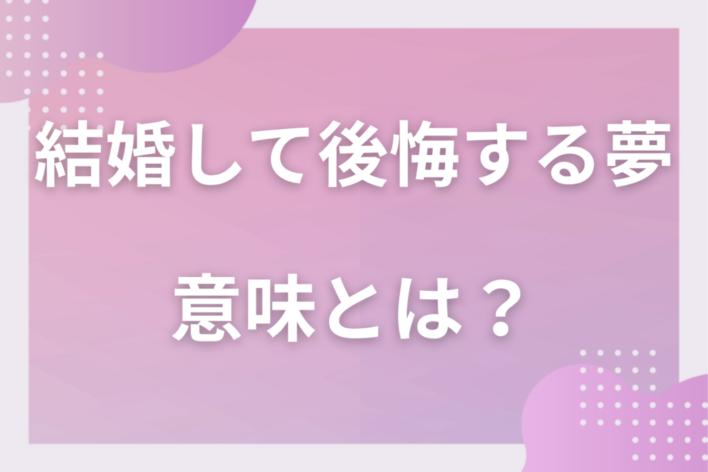 【夢占い】結婚して後悔する夢の意味とは？状況別の深層心理や良い夢や悪い夢かを解説
