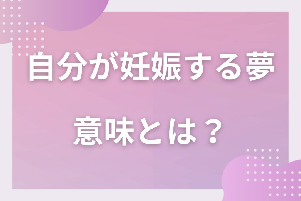 【夢占い】自分が妊娠する夢の意味とは？状況別の深層心理や良い夢や悪い夢かを解説