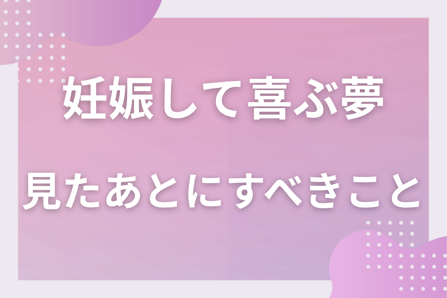 妊娠して喜ぶ夢を見たあとにすべきこと