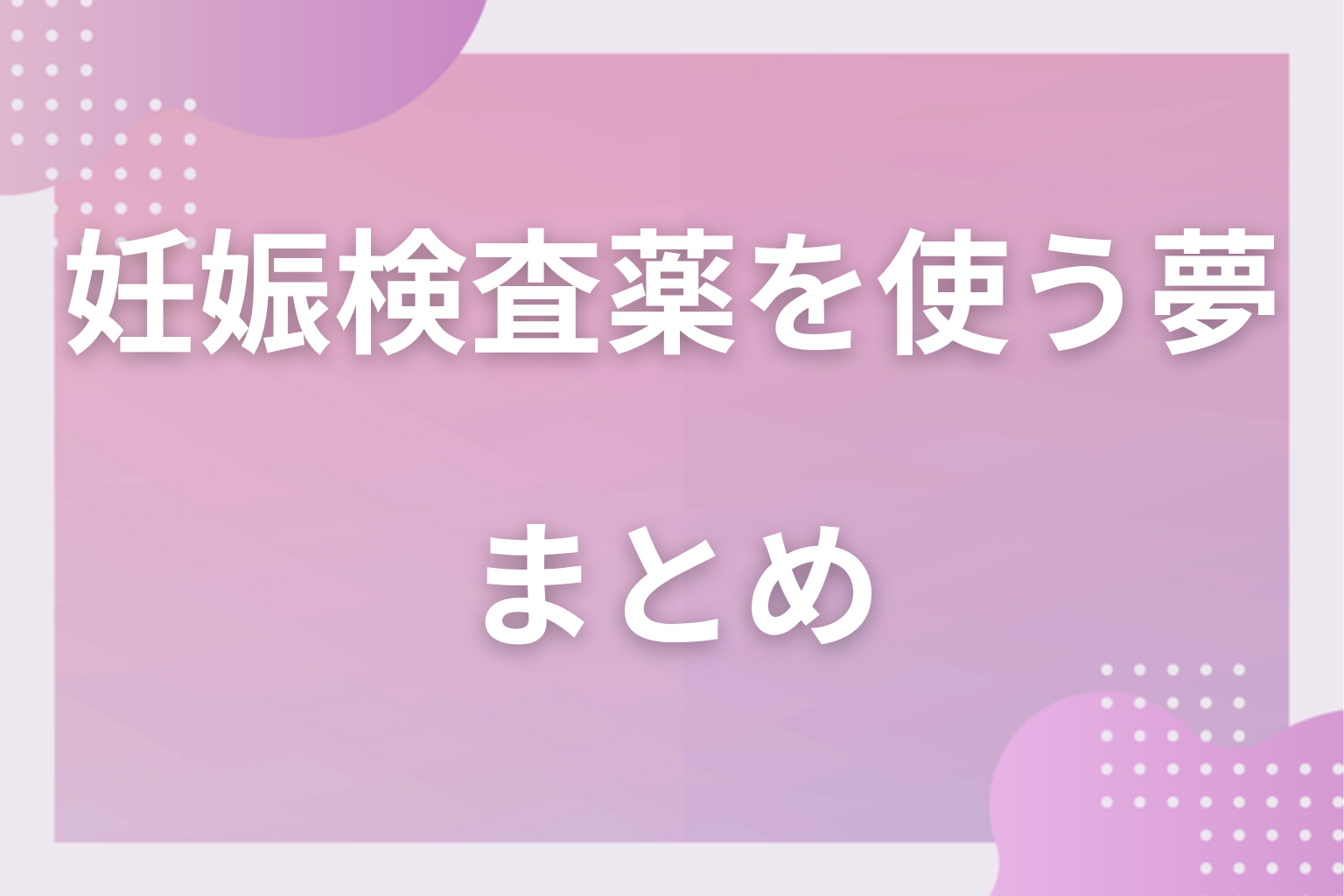 まとめ｜妊娠検査薬を使う夢は確かめたい気持ちのサイン