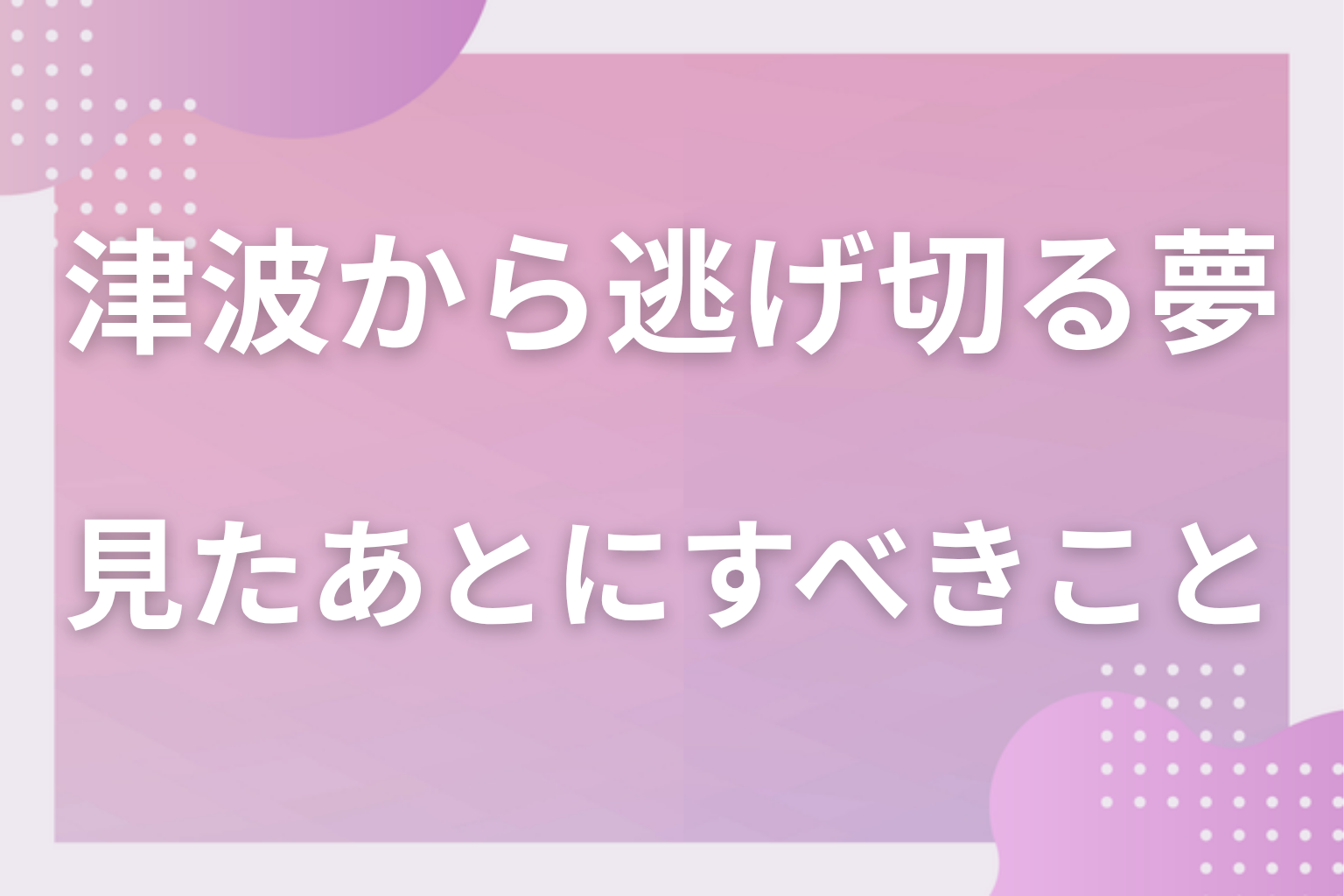 津波から逃げ切る夢を見たあとにすべきこと