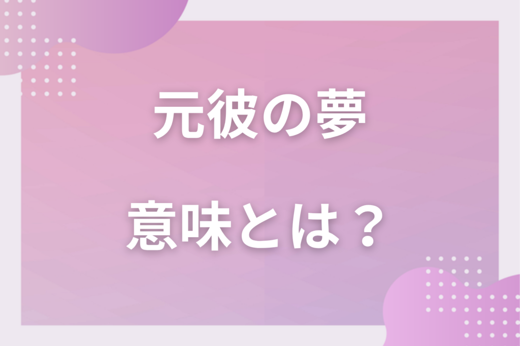 【夢占い】元彼の夢の意味22選!状況別の深層心理や良い夢や悪い夢かを解説